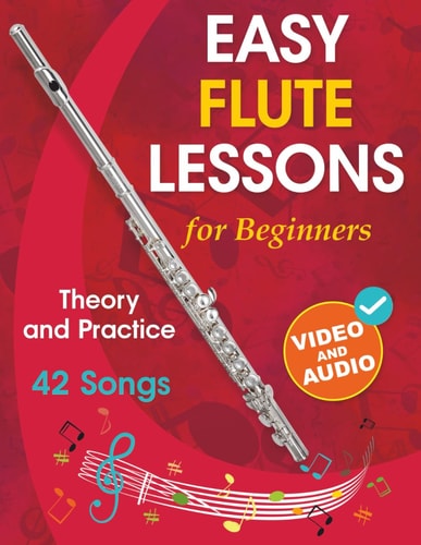 Easy Flute Lessons for Beginners Theory, Practice and 42 Songs. for Kids 12+ and Adults. with Online Video and Audio