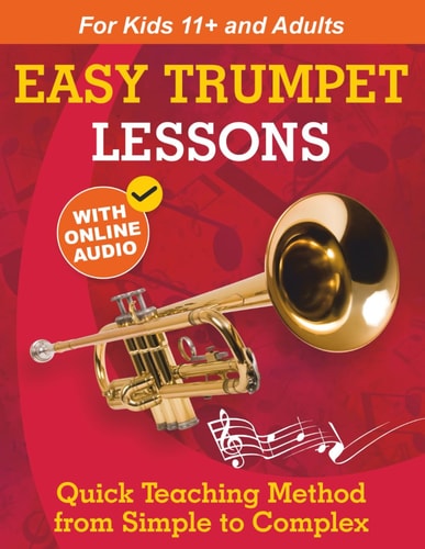 Easy Trumpet Lessons for Beginners Quick Teaching Method from Simple to Complex. Theory and Practice. With Online Audio & Accompaniment