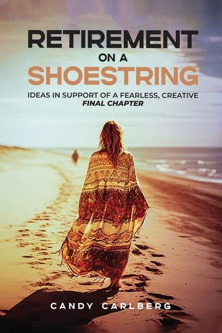 Retirement on a Shoestring: Ideas in Support of a Fearless, Creative Final Chapter