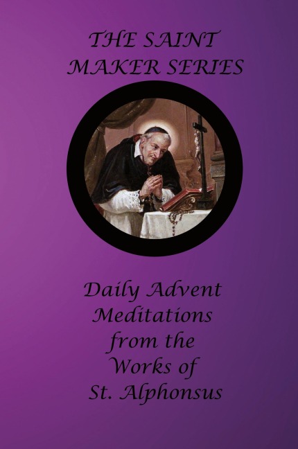 The Saint Maker Series: Daily Advent Meditations from the Works of St. Alphonsus