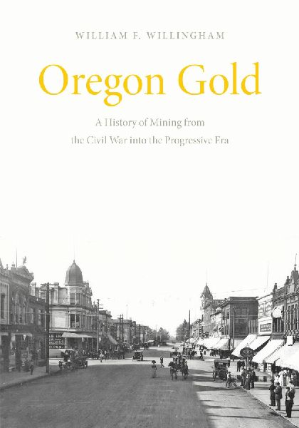 Oregon Gold: A History of Mining from the Civil War Into the Progressive Era