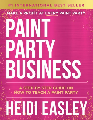 Paint Party Business A Step by Step Guide on How to Make Money Teaching Paint Parties