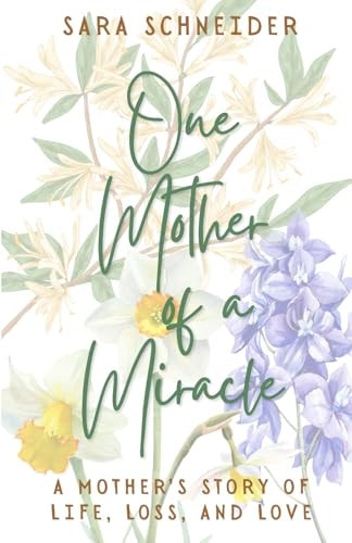 One Mother of a Miracle A Mother's Story of Life, Loss, and Love