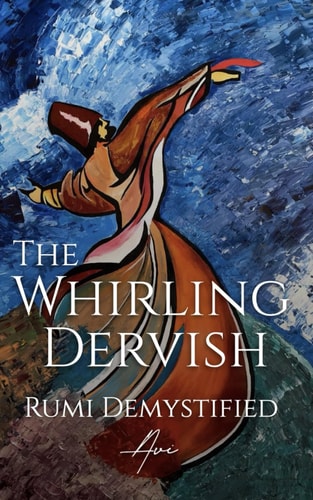 The Whirling Dervish Rumi Demystified