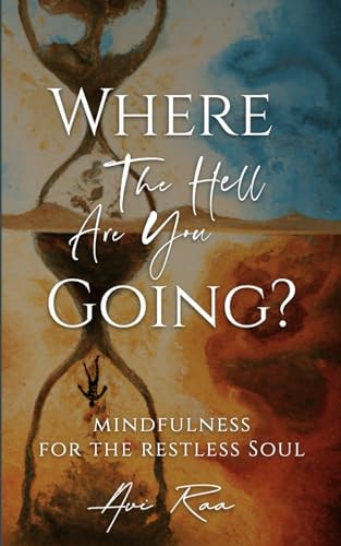 Where the Hell Are You Going? Mindfulness for the Restless Soul