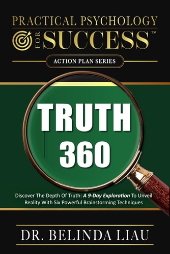 Practical Psychology For Success Truth 360 Discover The Depth Of Truth: A 9-Day Exploration To Unveil Reality With Six Powerful Brainstorming Techniques