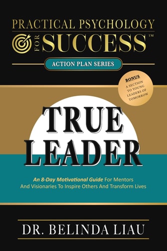 Practical Psychology For Success True Leader An 8-Day Motivational Guide For Mentors And Visionaries To Inspire Others And Transform Lives