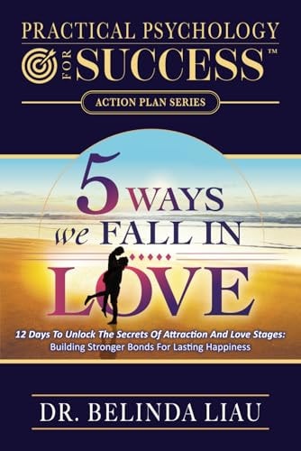 Practical Psychology For Success Five Ways We Fall In Love 12 Days To Unlock The Secrets Of Attraction And Love Stages: Building Stronger Bonds For Lasting Happiness