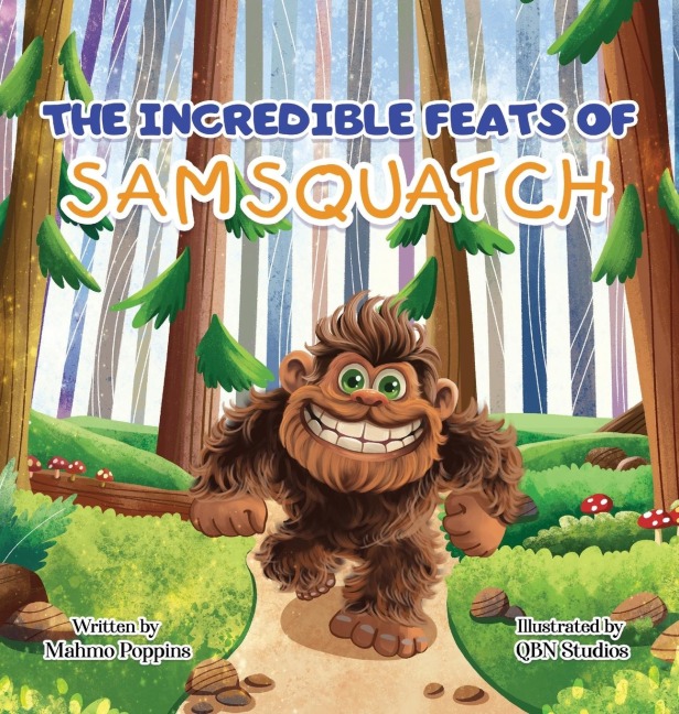 The Incredible Feats of SamSquatch: A Childrens Book About Self-Acceptance, Family, and Friendship.
