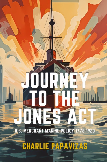 JOURNEY TO THE JONES ACT: U.S. Merchant Marine Policy 1776-1920