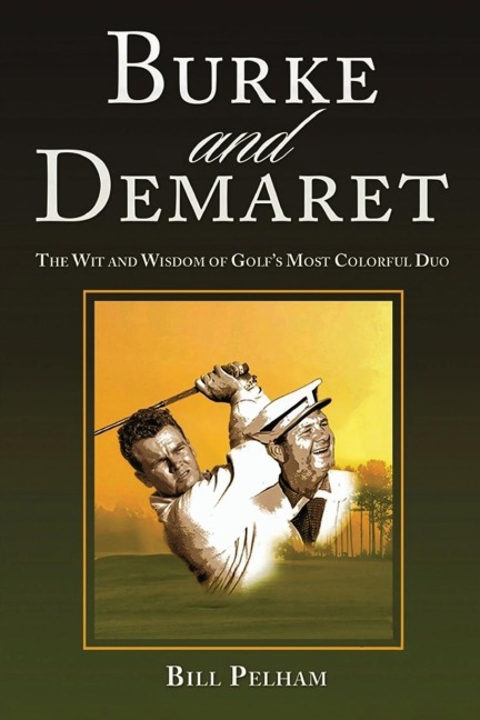 Burke and Demaret: The Wit and Wisdom of Golfs Most Colorful Duo