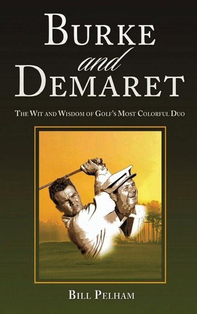 Burke and Demaret: The Wit and Wisdom of Golfs Most Colorful Duo