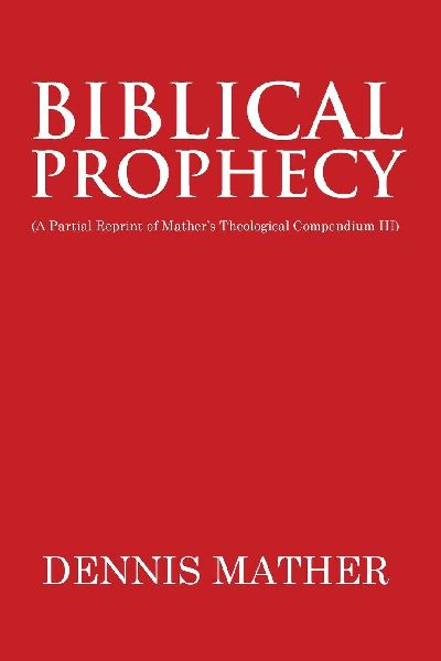 Biblical Prophecy: (A Partial Reprint of Mathers Theological Compendium III)