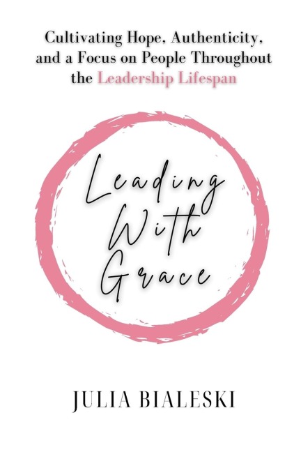 Leading With Grace: Cultivating Hope, Authenticity, and a Focus on People Throughout the Leadership Lifespan