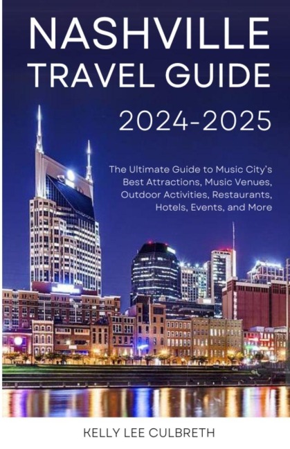 Nashville Travel Guide 2025-2026: The Ultimate Guide to Music Citys Best Attractions, Music Venues, Outdoor Activities, Restaurants, Hotels, Events, and More