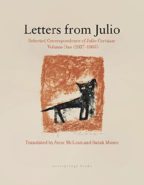 From Julio: Selected Letters of Julio Cortázar, Volume One (19371966)