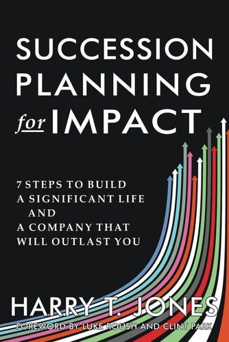 Succession Planning for Impact 7 Steps to Build a Significant Life and a Company That Will Outlast You
