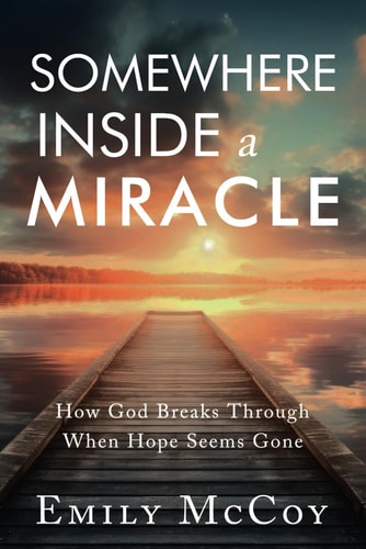 Somewhere Inside a Miracle How God Broke Through When Hope Seemed Gone