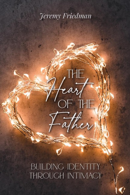 The Heart of the Father: Building Identity Through Intimacy