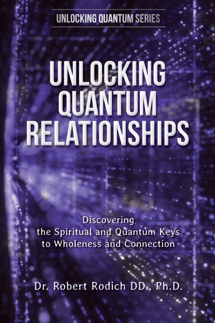 Unlocking Quantum Relationships: Discovering the Spiritual and Quantum Keys to Wholeness and Connection