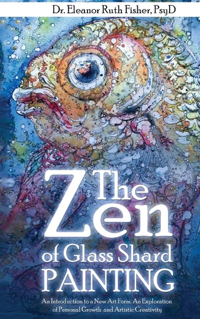 The Zen of Glass Shard Painting: An Introduction to a New Art Form and an Exploration of  Personal and Artistic Development