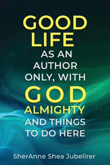 Good Life As An Author Only, With God Almighty And The Things To Do Here