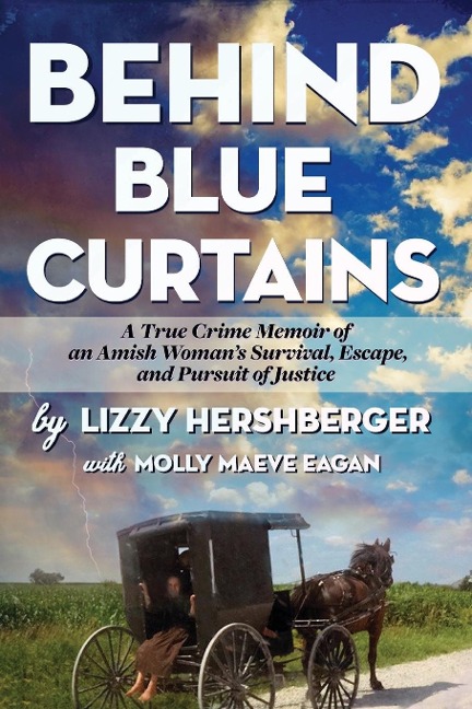 Behind Blue Curtains: A True Crime Memoir of an Amish Womans Survival, Escape, and Pursuit of Justice