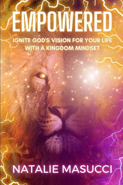 EMPOWERED: Ignite Gods Vision for Your Life with a Kingdom Mindset