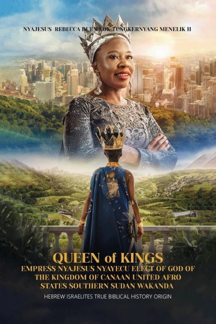 Queen of Kings Empress Nyajesus Nyayecu Elect of God of the Kingdom of Canaan United Afro States Southern Sudan Wakanda: Hebrew Israelites True Biblical History Origin