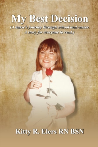 My Best Decision A Nurse's Journey Through School and Career. A Story for Everyone to Read.