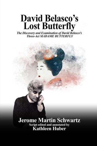 David Belasco's Lost Butterfly The Discovery and Examination of David Belasco's Three-Act MADAME BUTTERFLY