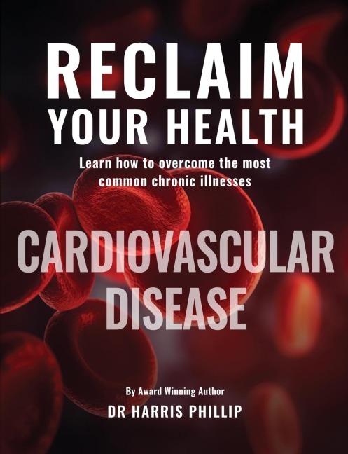 RECLAIM YOUR HEALTH - CARDIOVASCULAR DISEASE: Learn how to overcome the most common chronic illnesses
