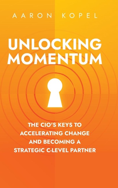 Unlocking Momentum: The CIOs Keys to Accelerating Change and Becoming a Strategic C-Level Partner