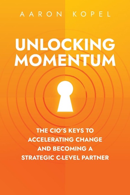 Unlocking Momentum: The CIOs Keys to Accelerating Change and Becoming a Strategic C-Level Partner