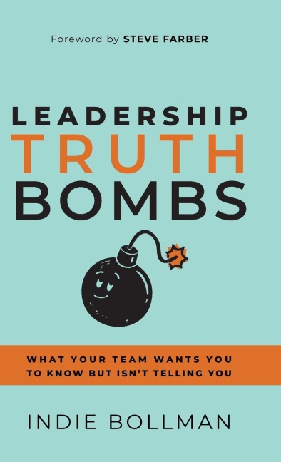 Leadership Truth Bombs: What Your Team Wants You to Know but Isnt Telling You