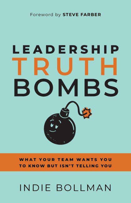 Leadership Truth Bombs: What Your Team Wants You to Know but Isnt Telling You