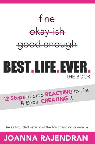 Best. Life. Ever 12 Steps to Stop REACTING to Life & Begin CREATING It