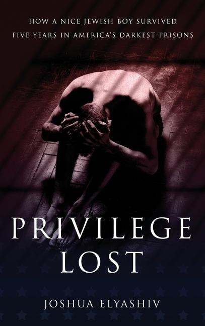 Privilege Lost: How a nice Jewish boy survived five years in America's darkest prisons.