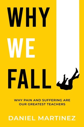 Why We Fall Why Pain and Suffering Are Our Greatest Teachers