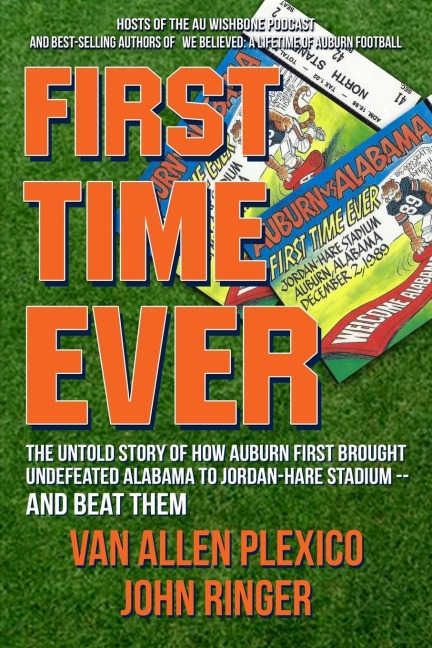 FIRST TIME EVER: The Untold Story of How Auburn First Brought Undefeated Alabama to Jordan-Hare Stadium--and Beat Them