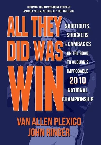 All They Did Was Win: Shootouts, Shockers & Cambacks on the Road to Auburns Improbable 2010 National Championship