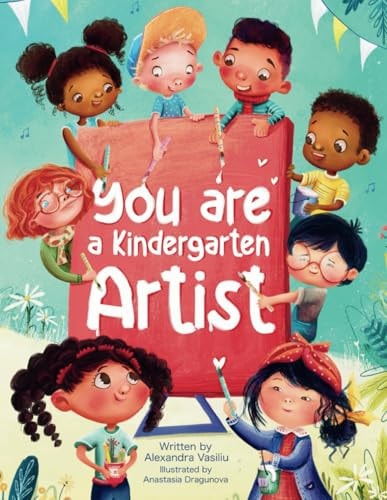 You Are a Kindergarten Artist An Encouraging Book That Helps Children Be Creative, Build Self-Confidence, and Enjoy Kindergarten