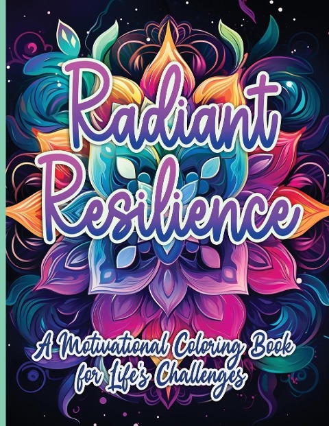 Radiant Resilience: A Motivational Coloring Book for Lifes Challenges