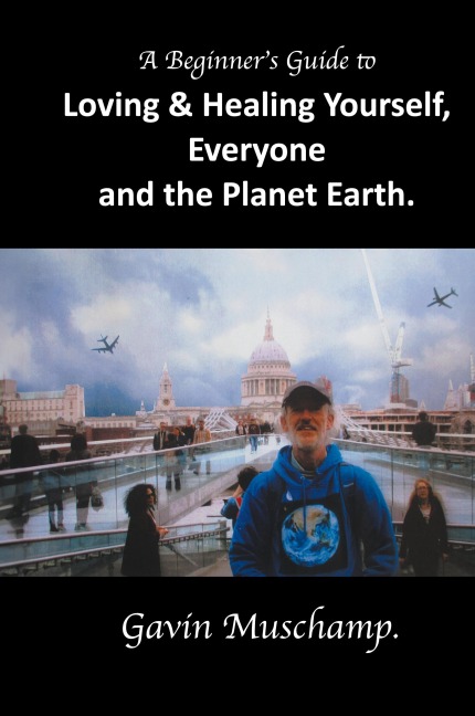 A Beginners Guide to  Loving & Healing Yourself, Everyone and the Planet Earth