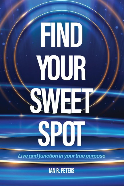 Find Your Sweet Spot: Live and Function in Your True Purpose