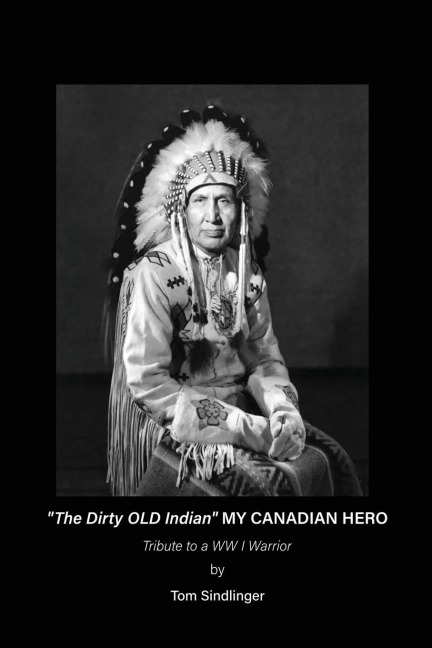 The Dirty Old Indian MY CANADIAN HERO: Tribute to a WW I Warrior