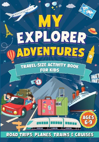 My Explorer Adventures: Travel-Size Activity Book for Kids Ages 6-9 (Road Trips, Planes, Trains & Cruises)