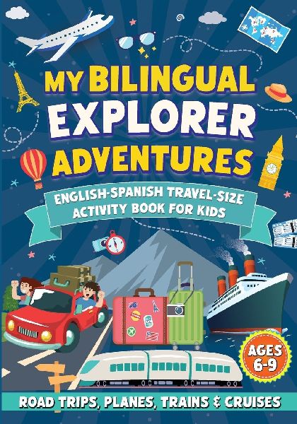 My Bilingual Explorer Adventures: English-Spanish Travel-Size Activity Book for Kids Ages 6-9 (Road Trips, Planes, Trains & Cruises)