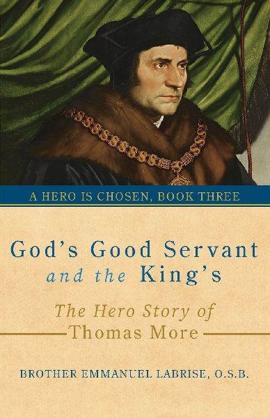 God's Good Servant and the King's: The Hero Story of Thomas More