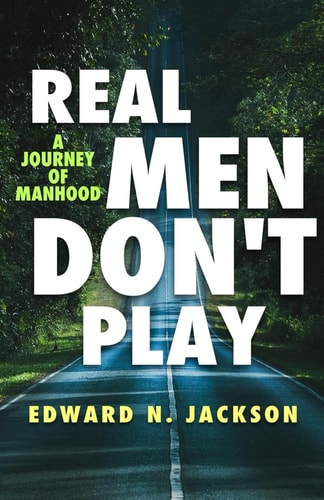 Real Men Don't Play A Journey of Manhood